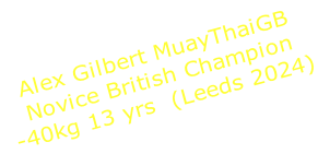 Alex Gilbert MuayThaiGB  Novice British Champion  -40kg 13 yrs  (Leeds 2024)